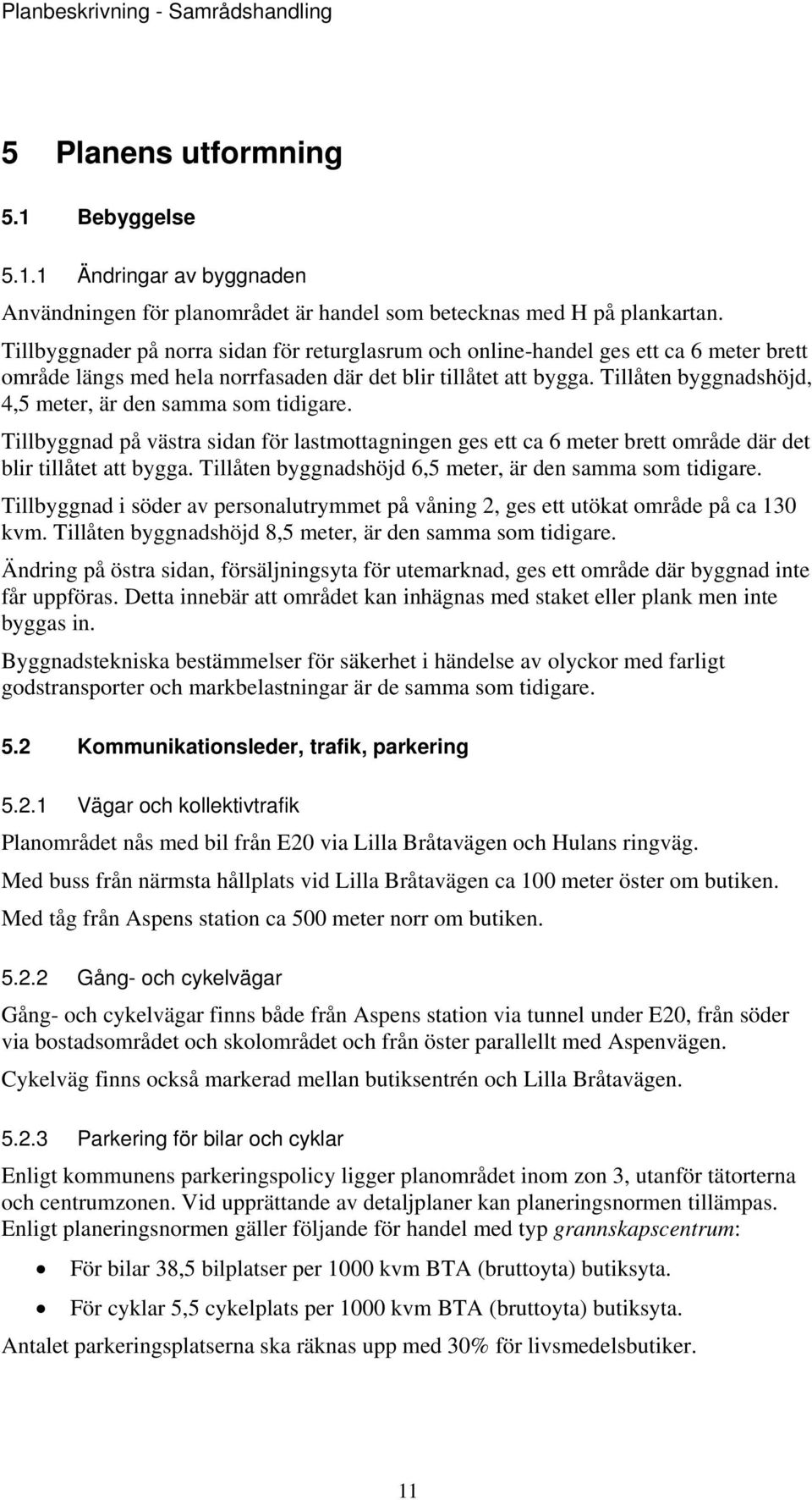 Tillåten byggnadshöjd, 4,5 meter, är den samma som tidigare. Tillbyggnad på västra sidan för lastmottagningen ges ett ca 6 meter brett område där det blir tillåtet att bygga.