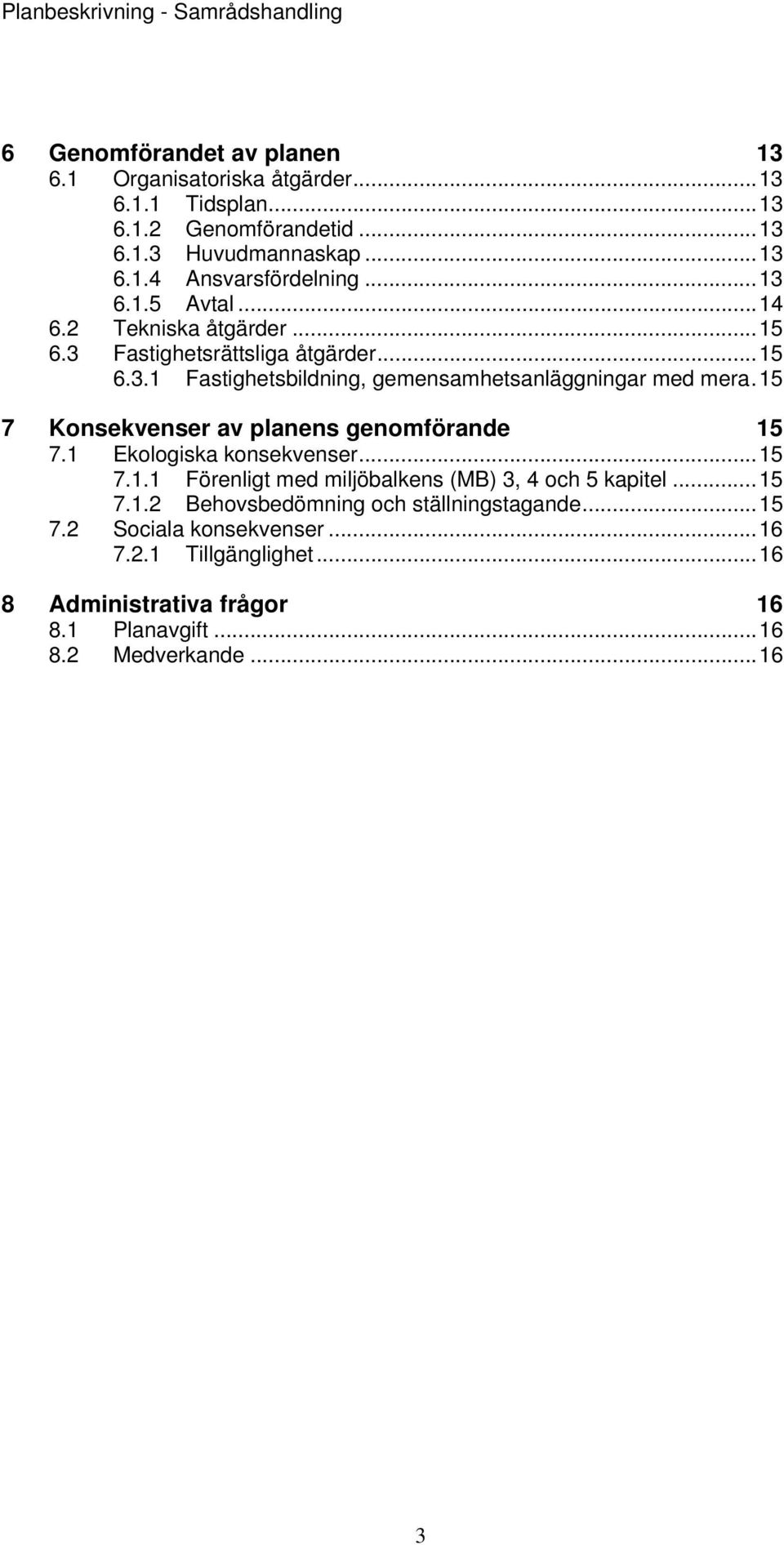 15 7 Konsekvenser av planens genomförande 15 7.1 Ekologiska konsekvenser... 15 7.1.1 Förenligt med miljöbalkens (MB) 3, 4 och 5 kapitel... 15 7.1.2 Behovsbedömning och ställningstagande.