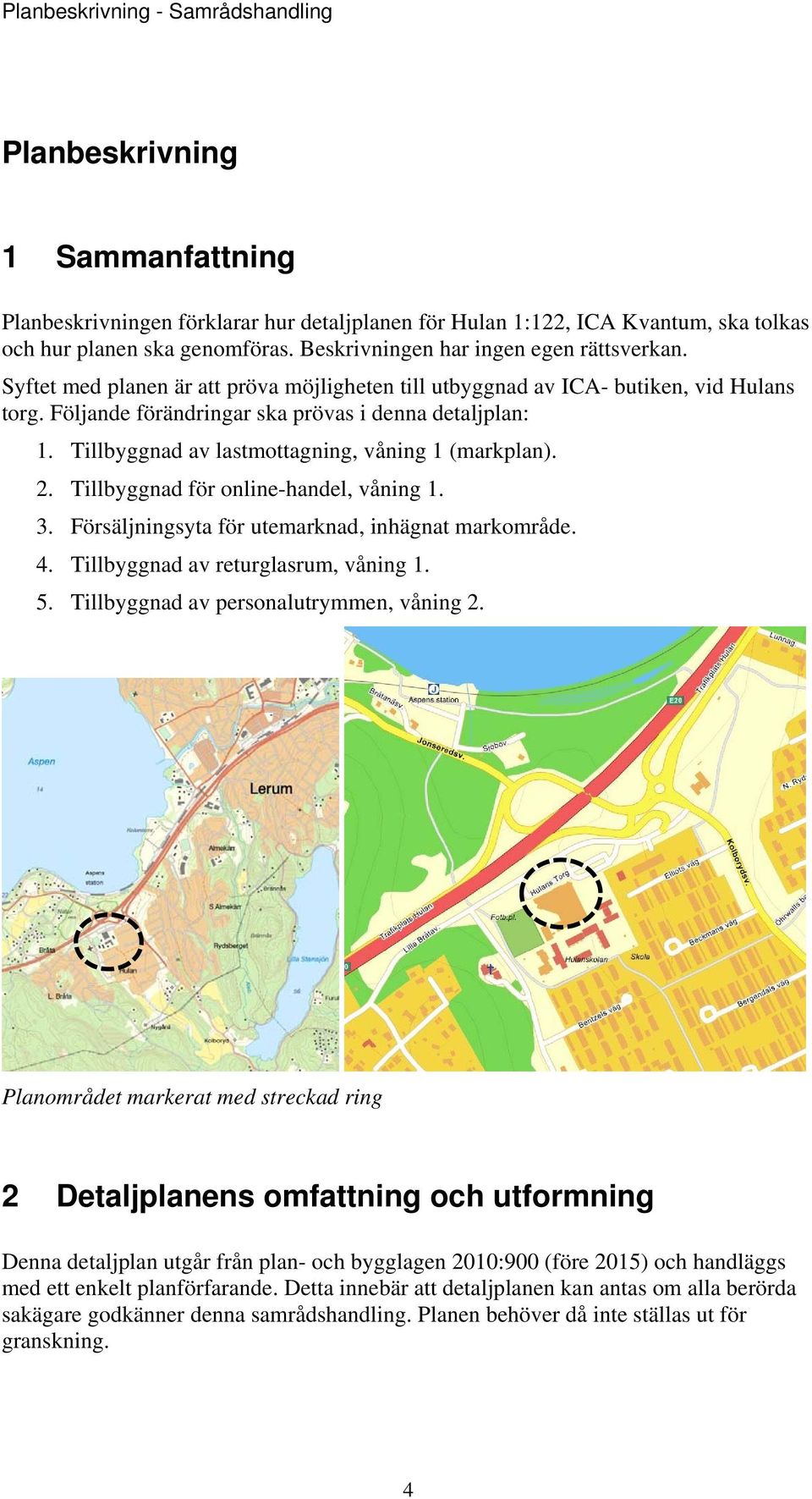 2. Tillbyggnad för online-handel, våning 1. 3. Försäljningsyta för utemarknad, inhägnat markområde. 4. Tillbyggnad av returglasrum, våning 1. 5. Tillbyggnad av personalutrymmen, våning 2.