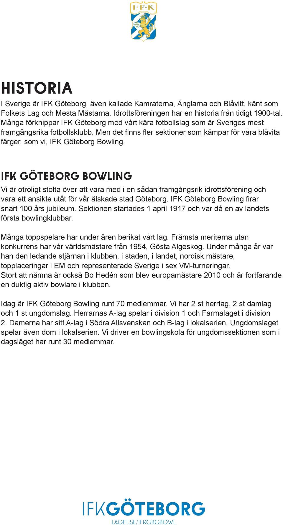 IFk GötEBORG BOWLING Vi är otroligt stolta över att vara med i en sådan framgångsrik idrottsförening och vara ett ansikte utåt för vår älskade stad Göteborg.