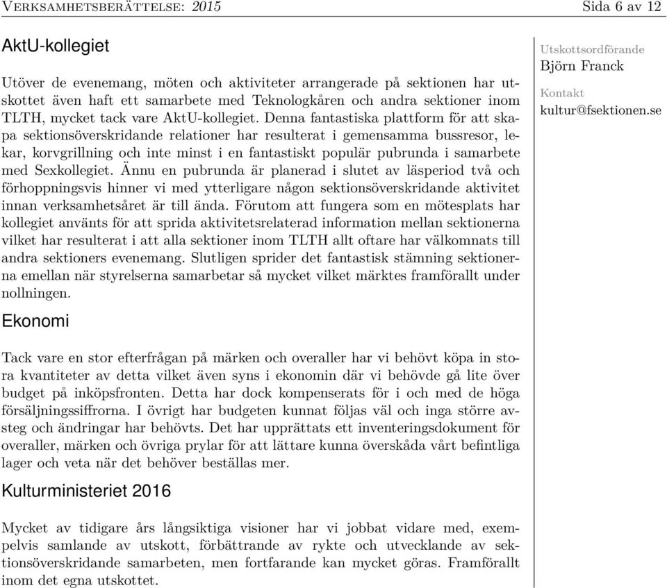 Denna fantastiska plattform för att skapa sektionsöverskridande relationer har resulterat i gemensamma bussresor, lekar, korvgrillning och inte minst i en fantastiskt populär pubrunda i samarbete med