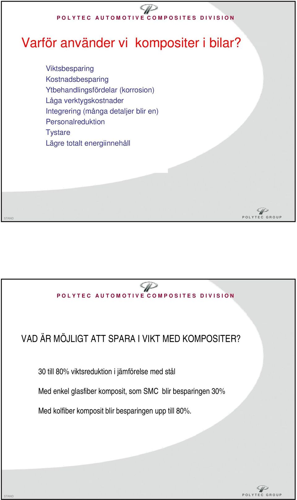 (många detaljer blir en) Personalreduktion Tystare Lägre totalt energiinnehåll VAD ÄR MÖJLIGT ATT SPARA I