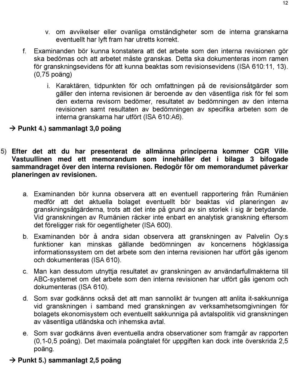 Detta ska dokumenteras inom ramen för granskningsevidens för att kunna beaktas som revisionsevidens (ISA 610:11, 13). (0,75 poäng) i.