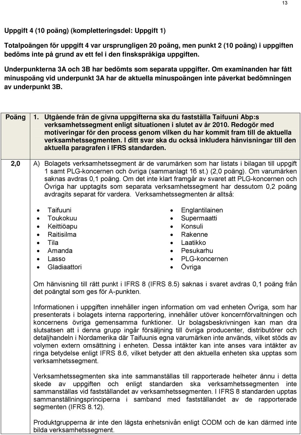 Poäng 1. Utgående från de givna uppgifterna ska du fastställa Taifuuni Abp:s verksamhetssegment enligt situationen i slutet av år 2010.