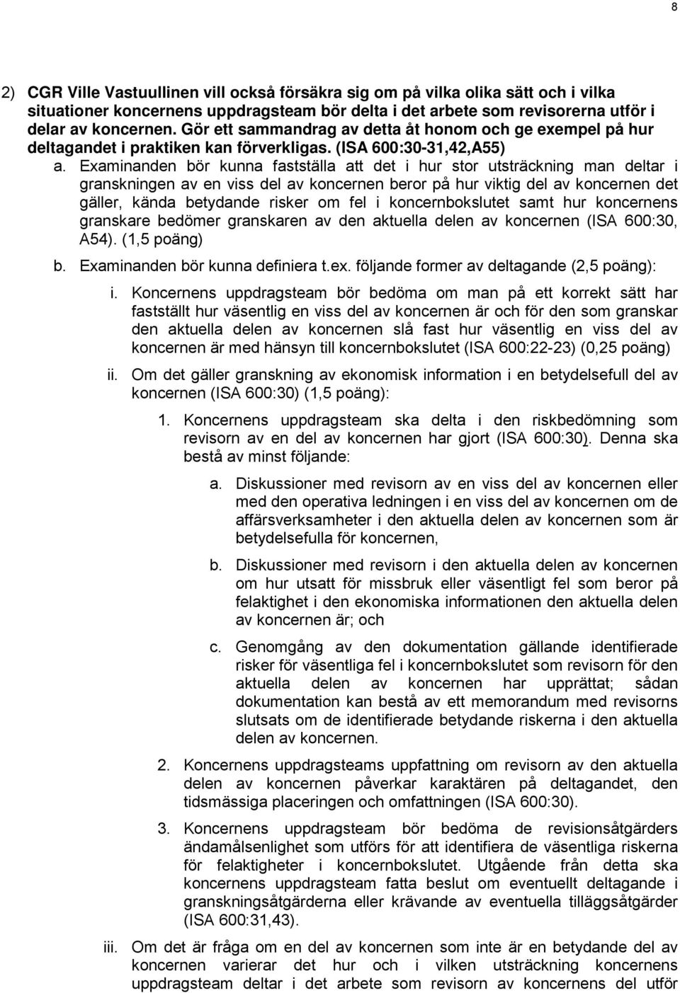 Examinanden bör kunna fastställa att det i hur stor utsträckning man deltar i granskningen av en viss del av koncernen beror på hur viktig del av koncernen det gäller, kända betydande risker om fel i