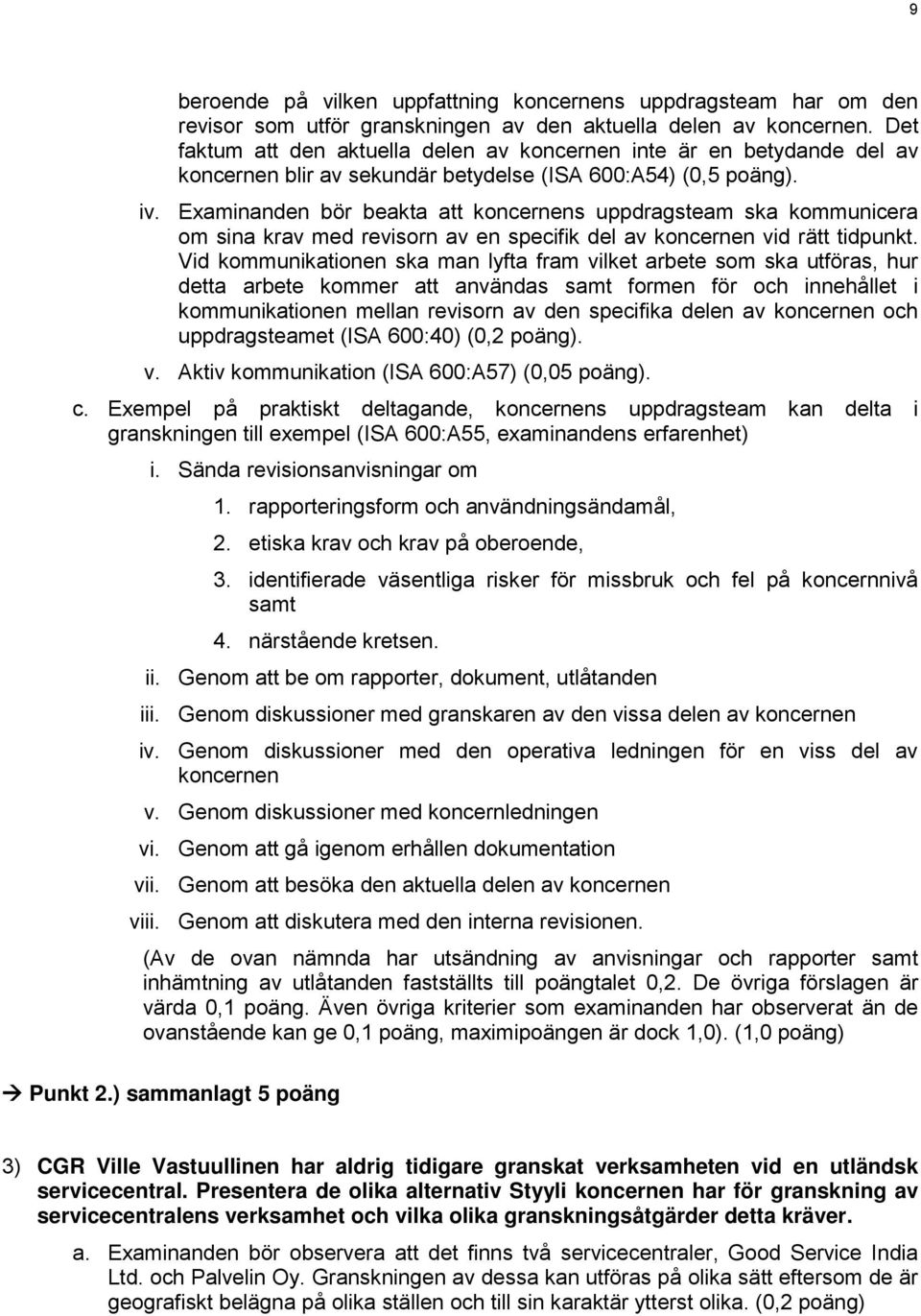 Examinanden bör beakta att koncernens uppdragsteam ska kommunicera om sina krav med revisorn av en specifik del av koncernen vid rätt tidpunkt.