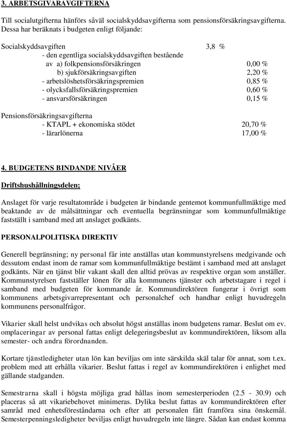 arbetslöshetsförsäkringspremien 0,85 % - olycksfallsförsäkringspremien 0,60 % - ansvarsförsäkringen 0,15 % Pensionsförsäkringsavgifterna - KTAPL + ekonomiska stödet 20,70 % - lärarlönerna 17,00 % 4.