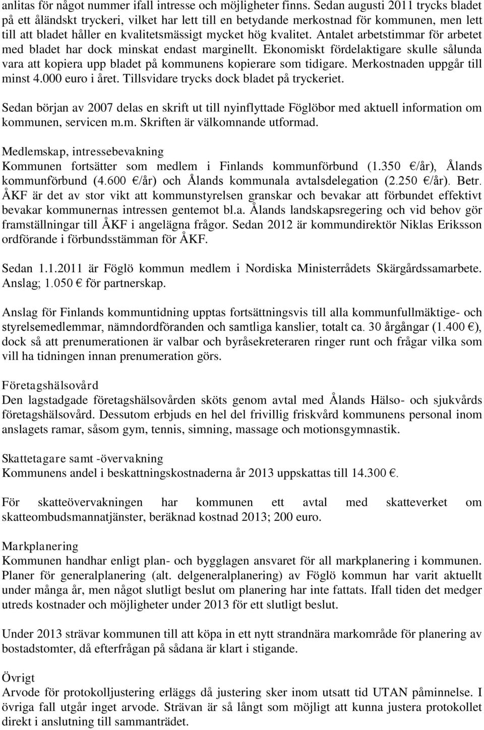 Antalet arbetstimmar för arbetet med bladet har dock minskat endast marginellt. Ekonomiskt fördelaktigare skulle sålunda vara att kopiera upp bladet på kommunens kopierare som tidigare.