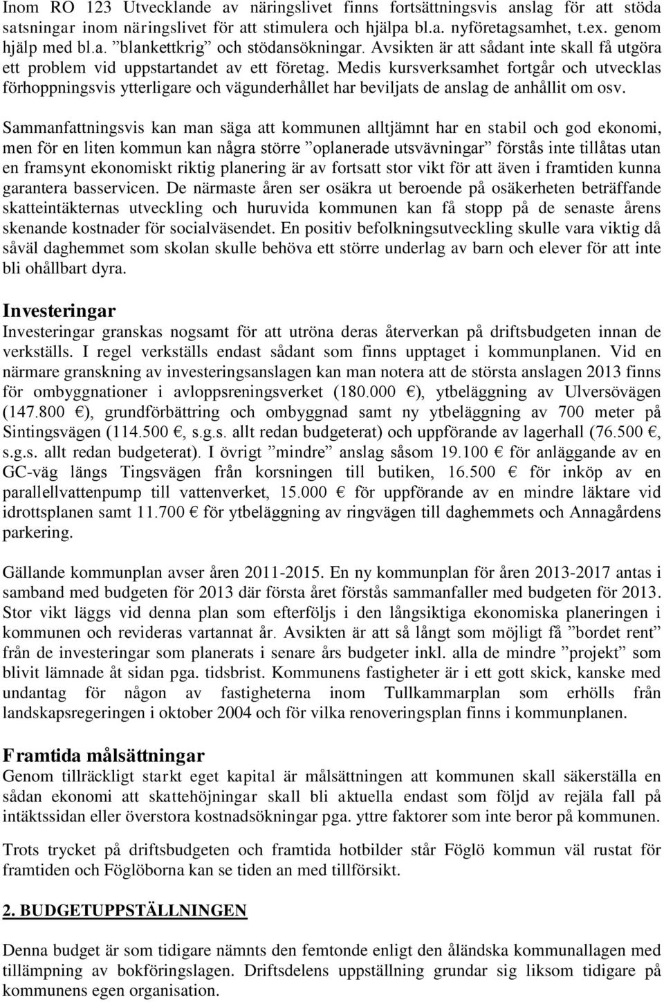 Medis kursverksamhet fortgår och utvecklas förhoppningsvis ytterligare och vägunderhållet har beviljats de anslag de anhållit om osv.