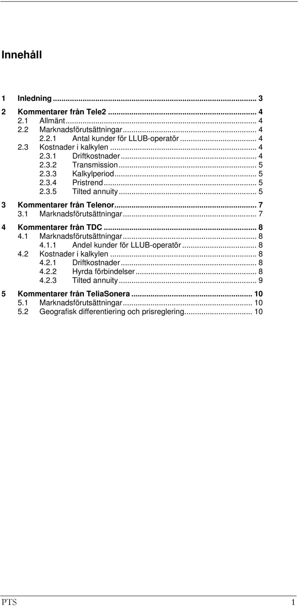 .. 7 4 Kommentarer från TDC... 8 4.1 Marknadsförutsättningar... 8 4.1.1 Andel kunder för LLUB-operatör... 8 4.2 Kostnader i kalkylen... 8 4.2.1 Driftkostnader... 8 4.2.2 Hyrda förbindelser.