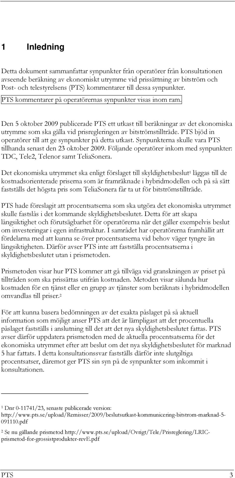 Den 5 oktober 2009 publicerade PTS ett utkast till beräkningar av det ekonomiska utrymme som ska gälla vid prisregleringen av bitströmstillträde.