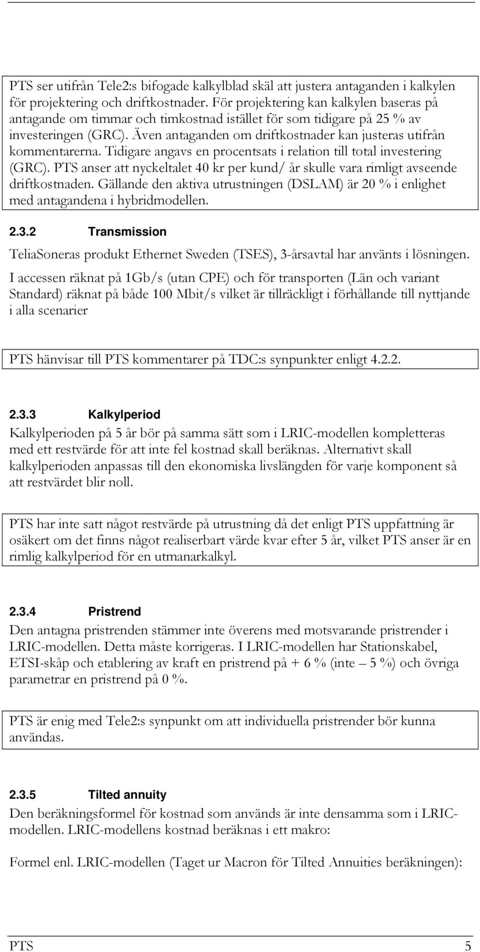 Även antaganden om driftkostnader kan justeras utifrån kommentarerna. Tidigare angavs en procentsats i relation till total investering (GRC).