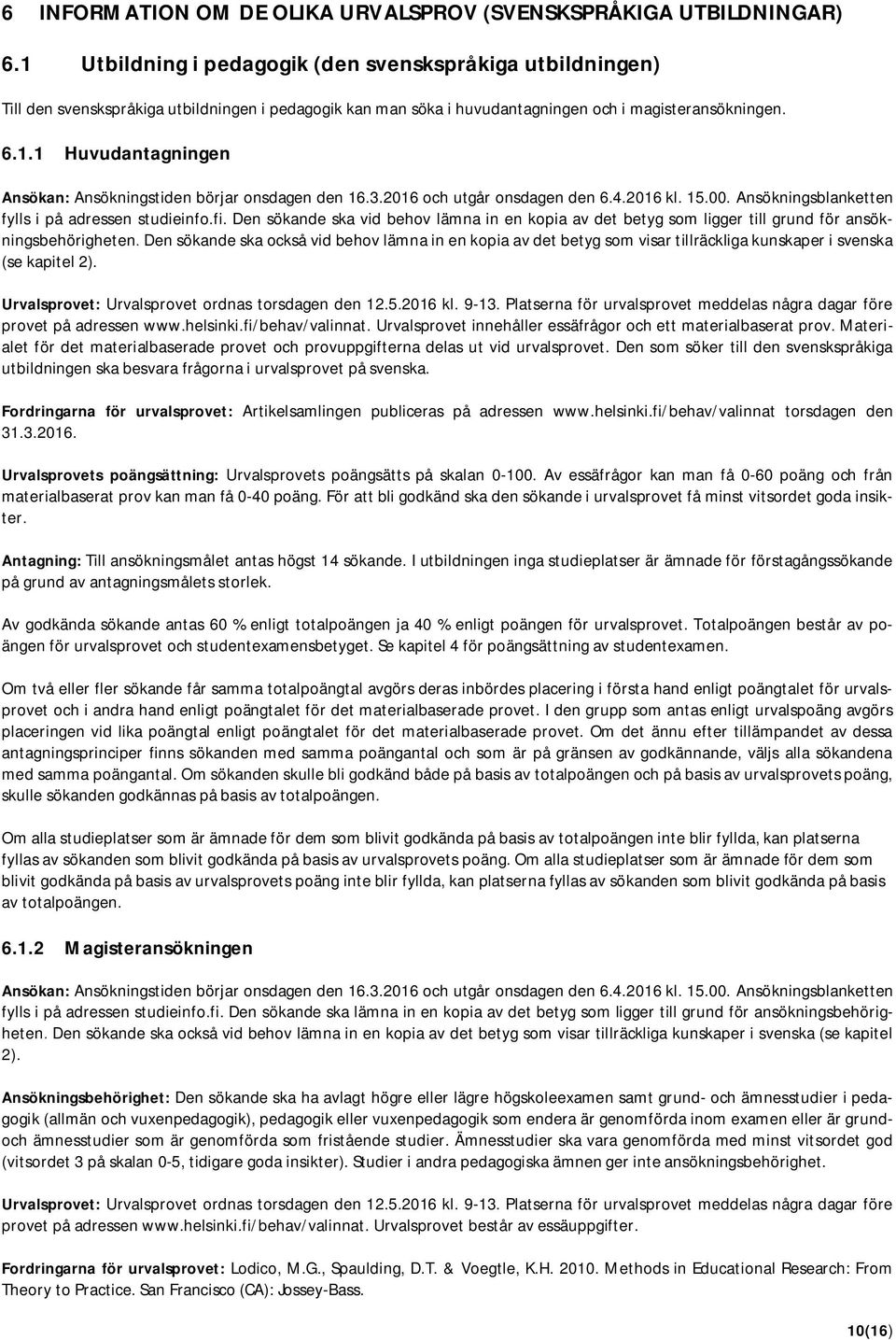 3.2016 och utgår onsdagen den 6.4.2016 kl. 15.00. Ansökningsblanketten fylls i på adressen studieinfo.fi.