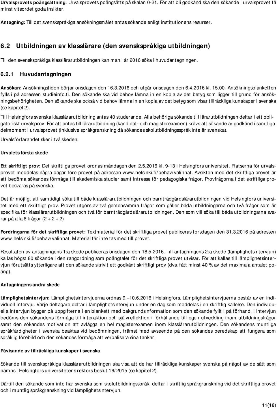 2 Utbildningen av klasslärare (den svenskspråkiga utbildningen) Till den svenskspråkiga klasslärarutbildningen kan man i år 2016 söka i huvudantagningen. 6.2.1 Huvudantagningen Ansökan: Ansökningstiden börjar onsdagen den 16.