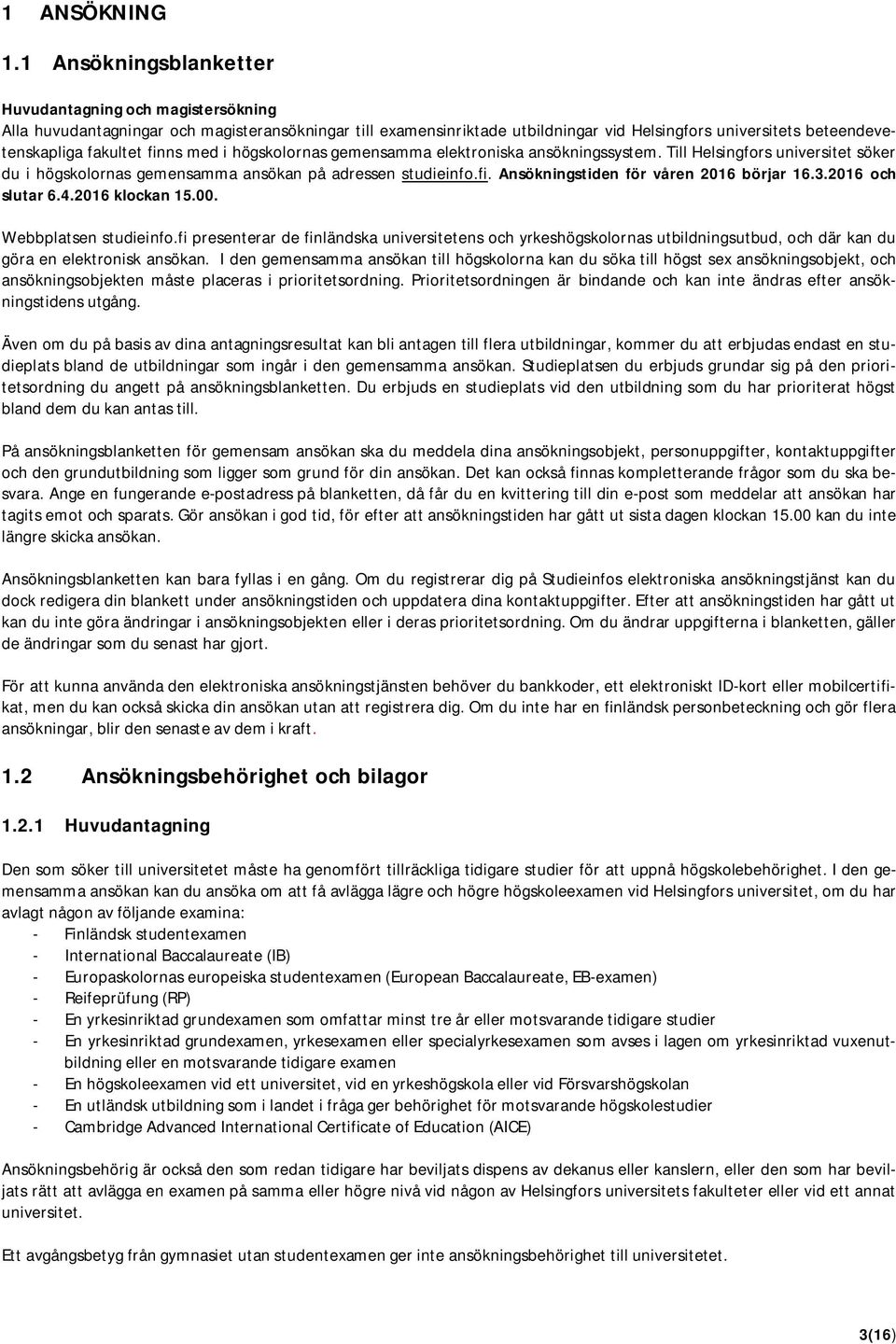 finns med i högskolornas gemensamma elektroniska ansökningssystem. Till Helsingfors universitet söker du i högskolornas gemensamma ansökan på adressen studieinfo.fi. Ansökningstiden för våren 2016 börjar 16.