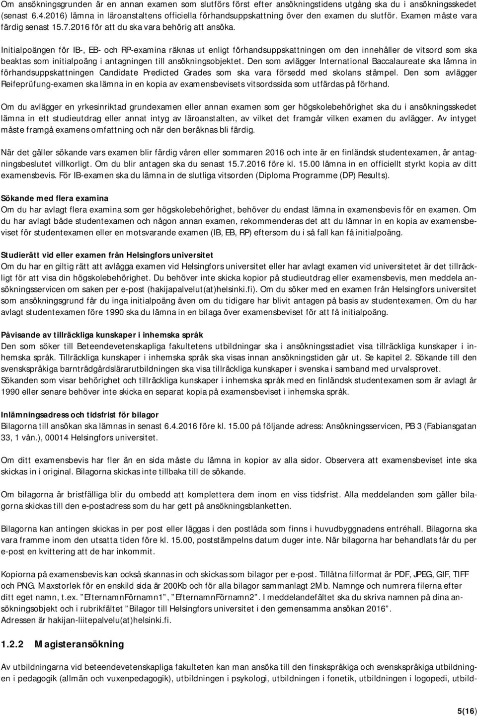 Initialpoängen för IB-, EB- och RP-examina räknas ut enligt förhandsuppskattningen om den innehåller de vitsord som ska beaktas som initialpoäng i antagningen till ansökningsobjektet.