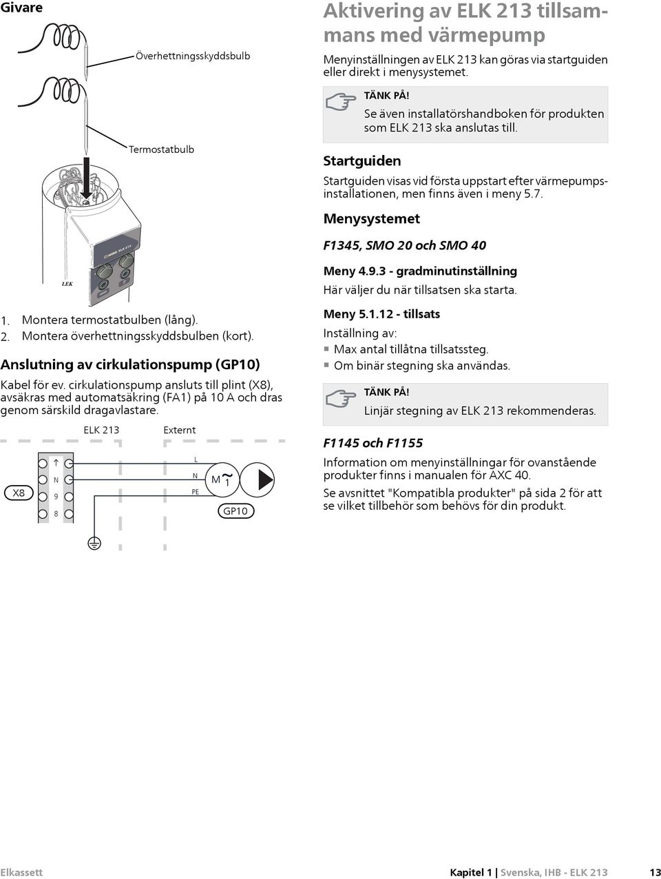 Menysystemet F1345, SMO 20 och SMO 40 LEK 1. Montera termostatbulben (lång). 2. Montera överhettningsskyddsbulben (kort). Anslutning av cirkulationspump (GP10) Kabel för ev.