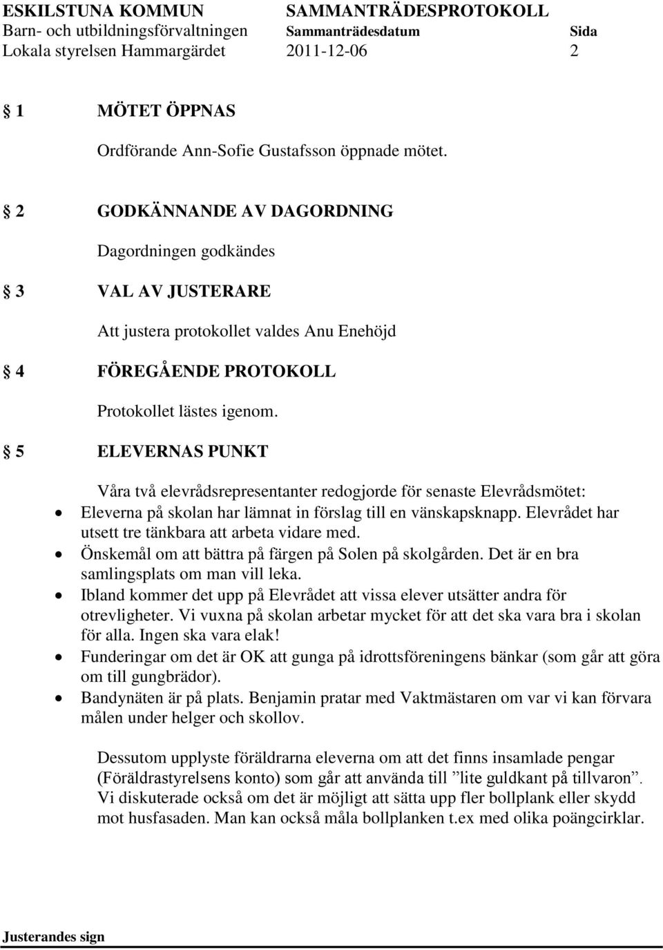 5 ELEVERNAS PUNKT Våra två elevrådsrepresentanter redogjorde för senaste Elevrådsmötet: Eleverna på skolan har lämnat in förslag till en vänskapsknapp.