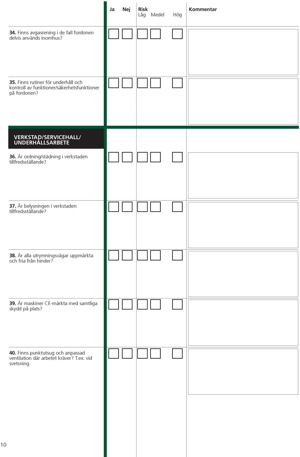 VERKSTAD/SERVICEHALL/ UNDERHÅLLSARBETE 36. Är ordning/städning i verkstaden tillfredsställande? 37.