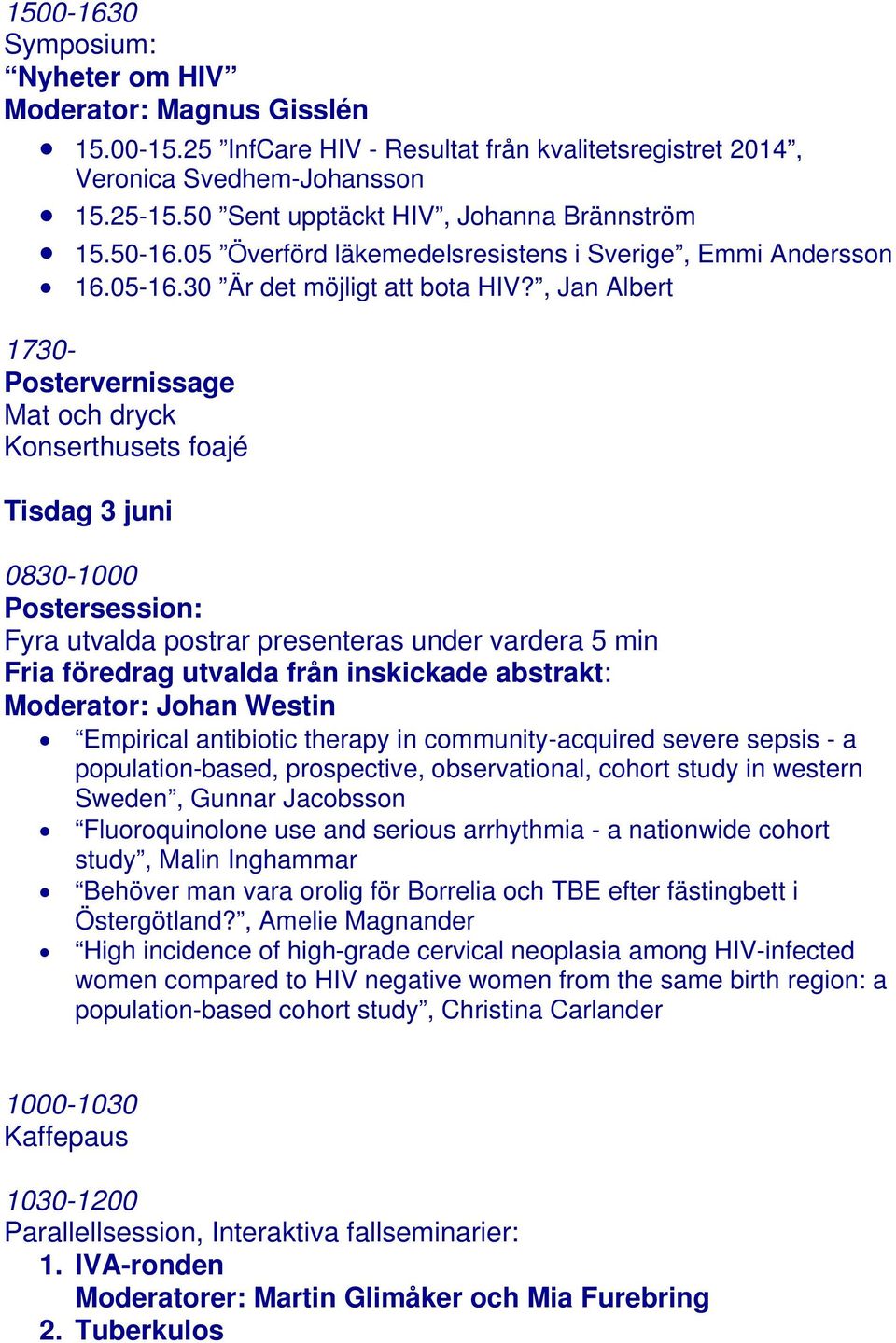 , Jan Albert 1730- Postervernissage Mat och dryck Konserthusets foajé Tisdag 3 juni 0830-1000 Postersession: Fyra utvalda postrar presenteras under vardera 5 min Fria föredrag utvalda från inskickade