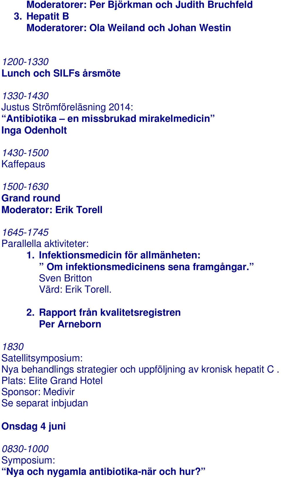 Odenholt 1430-1500 1500-1630 Grand round Moderator: Erik Torell 1645-1745 Parallella aktiviteter: 1. Infektionsmedicin för allmänheten: Om infektionsmedicinens sena framgångar.