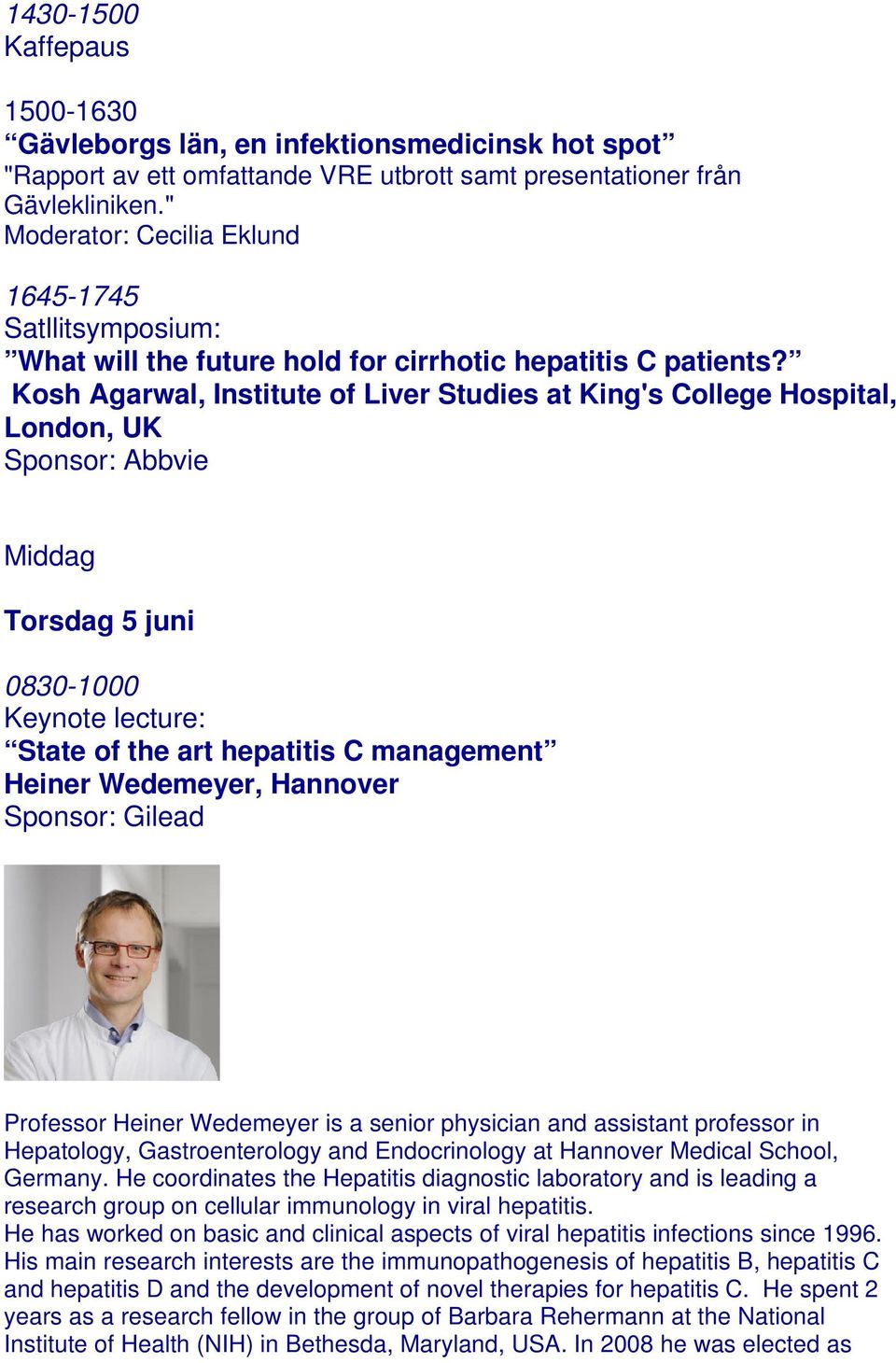 Kosh Agarwal, Institute of Liver Studies at King's College Hospital, London, UK Sponsor: Abbvie Middag Torsdag 5 juni 0830-1000 Keynote lecture: State of the art hepatitis C management Heiner