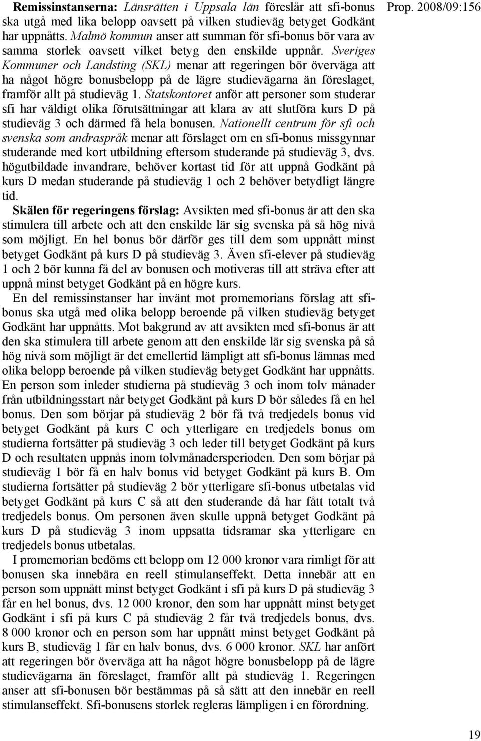Sveriges Kommuner och Landsting (SKL) menar att regeringen bör överväga att ha något högre bonusbelopp på de lägre studievägarna än föreslaget, framför allt på studieväg 1.