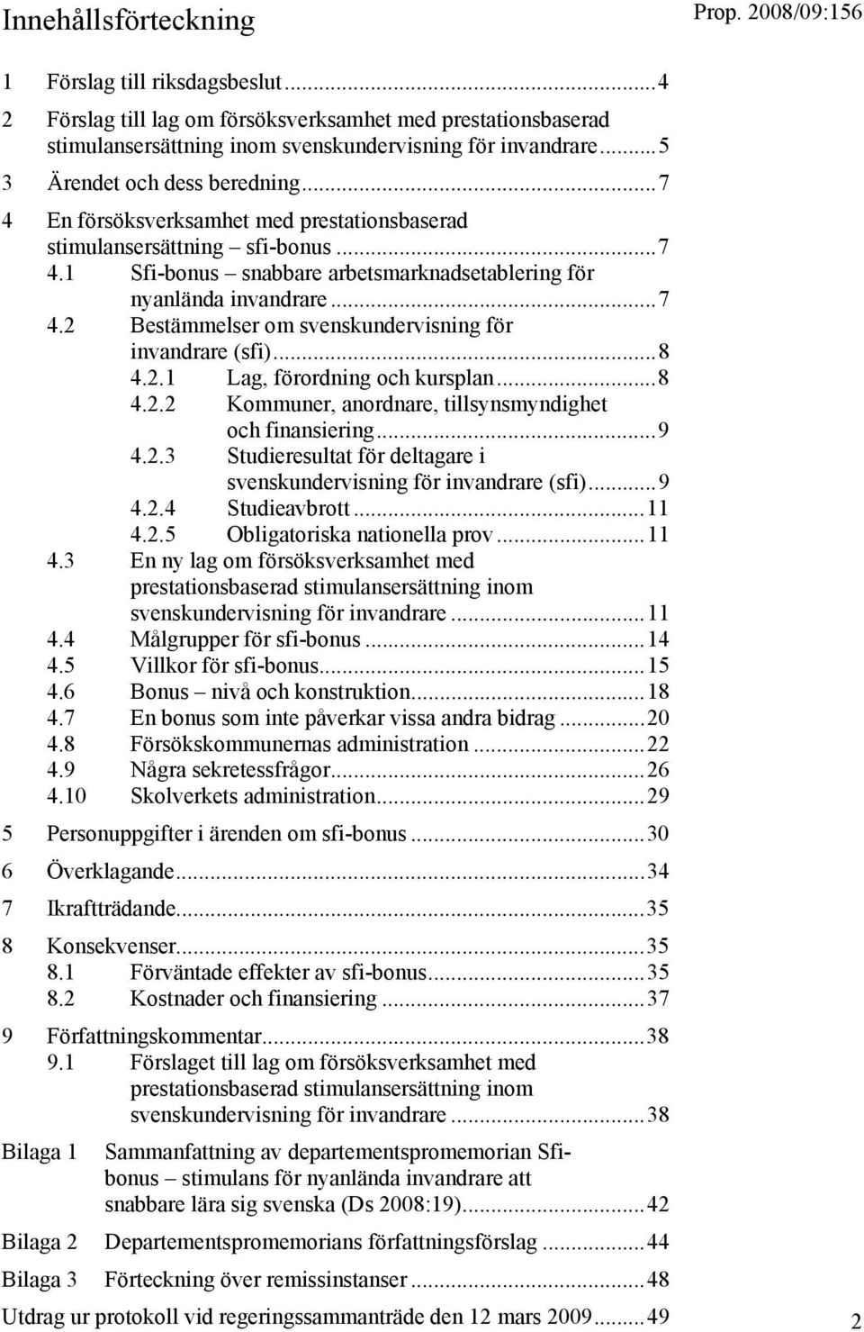 ..8 4.2.1 Lag, förordning och kursplan...8 4.2.2 Kommuner, anordnare, tillsynsmyndighet och finansiering...9 4.2.3 Studieresultat för deltagare i svenskundervisning för invandrare (sfi)...9 4.2.4 Studieavbrott.