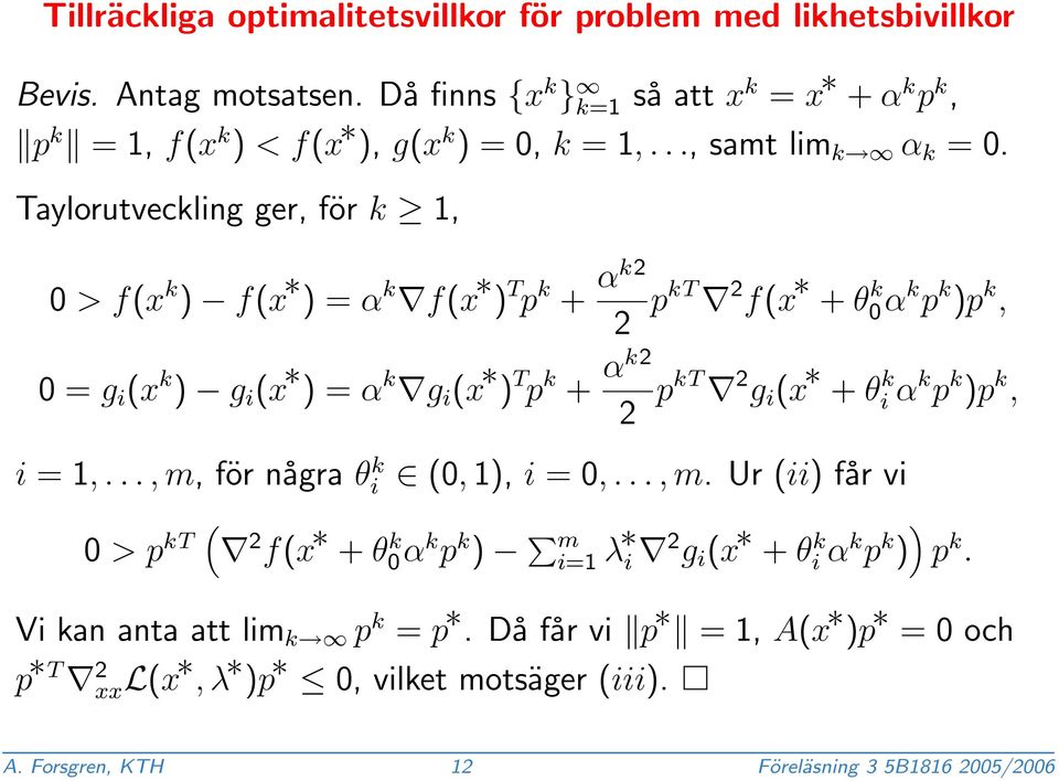 Taylorutveckling ger, för k 1, 0 > f(x k ) f(x ) = α k f(x ) T p k + αk2 2 pkt 2 f(x + θ k 0α k p k )p k, 0 = g i (x k ) g i (x ) = α k g i (x ) T p k + αk2 2 pkt 2 g i (x + θ