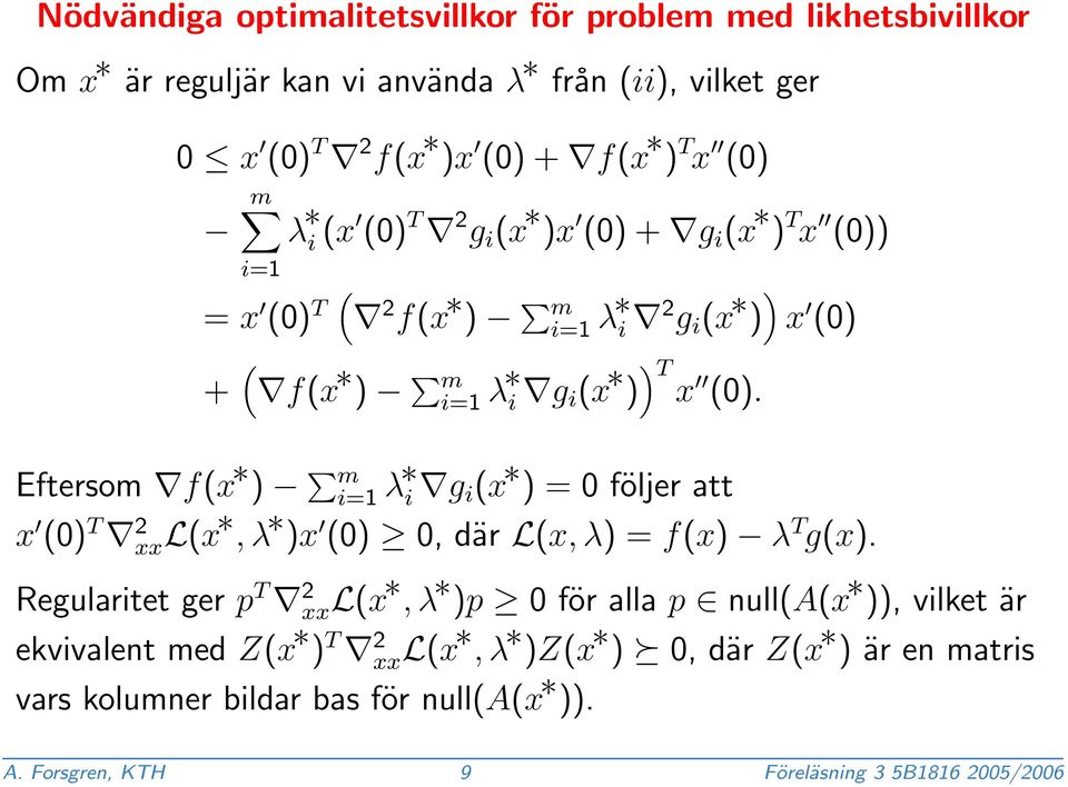 Eftersom f(x ) m i=1 λ i g i (x ) = 0 följer att x (0) T 2 xxl(x, λ )x (0) 0, där L(x, λ) = f(x) λ T g(x).