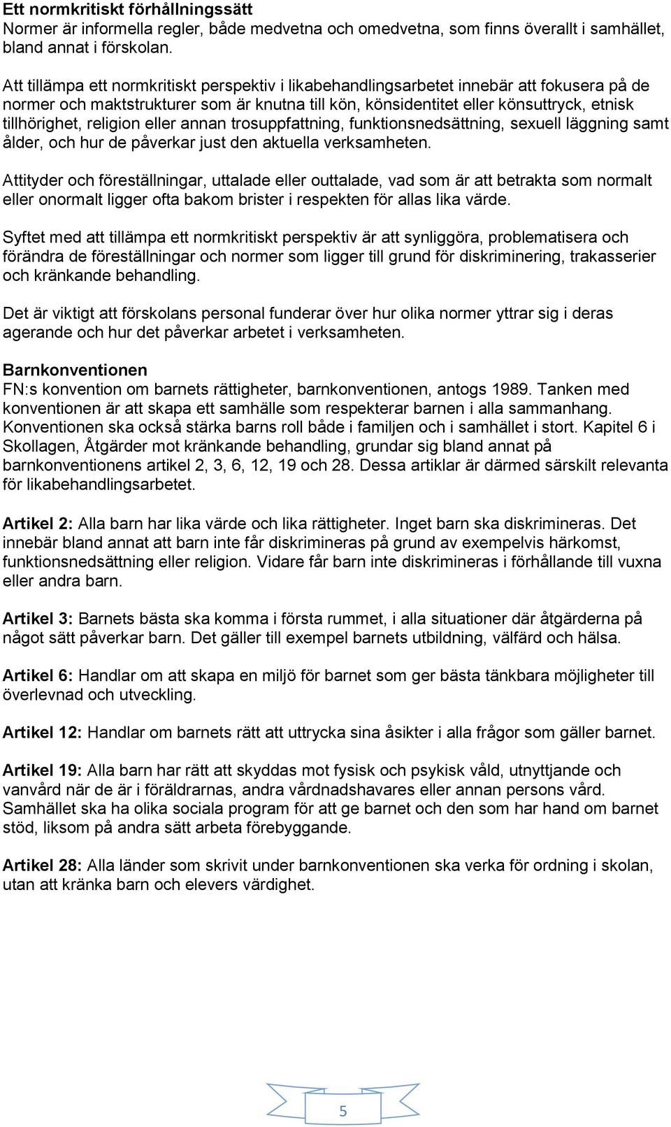 religion eller annan trosuppfattning, funktionsnedsättning, sexuell läggning samt ålder, och hur de påverkar just den aktuella verksamheten.