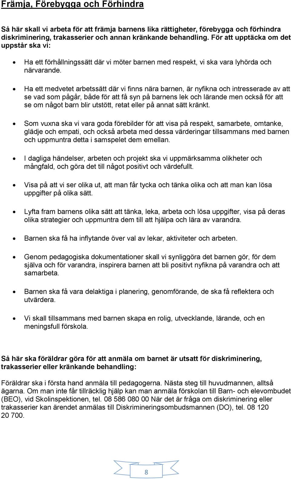 Ha ett medvetet arbetssätt där vi finns nära barnen, är nyfikna och intresserade av att se vad som pågår, både för att få syn på barnens lek och lärande men också för att se om något barn blir