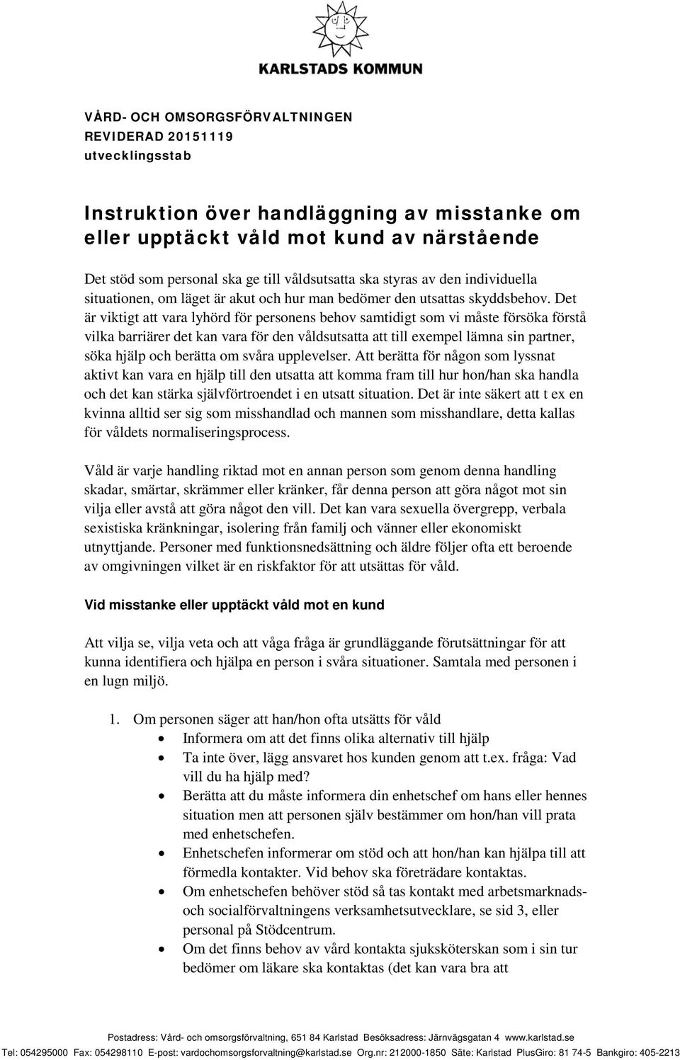 Det är viktigt att vara lyhörd för personens behov samtidigt som vi måste försöka förstå vilka barriärer det kan vara för den våldsutsatta att till exempel lämna sin partner, söka hjälp och berätta