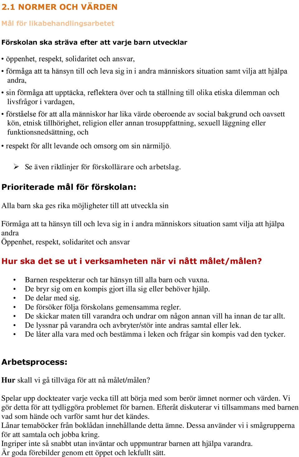 har lika värde oberoende av social bakgrund och oavsett kön, etnisk tillhörighet, religion eller annan trosuppfattning, sexuell läggning eller funktionsnedsättning, och respekt för allt levande och