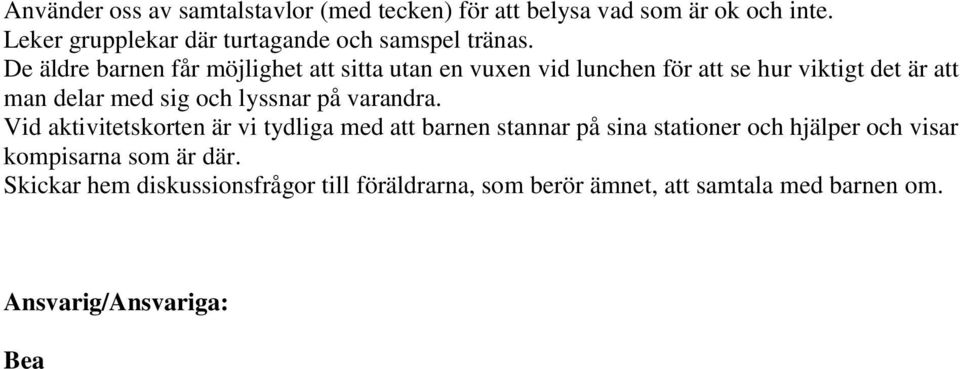 De äldre barnen får möjlighet att sitta utan en vuxen vid lunchen för att se hur viktigt det är att man delar med sig och