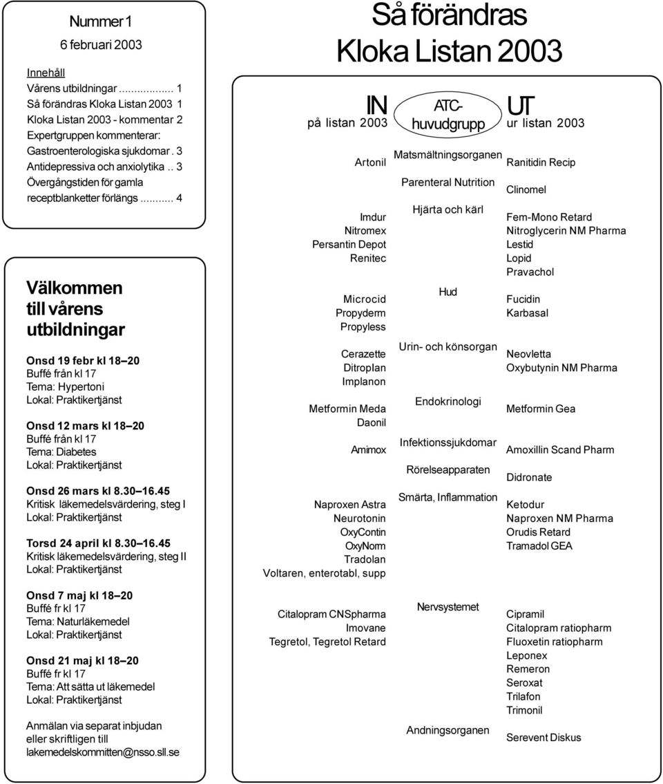 .. 4 Välkommen till vårens utbildningar Onsd 19 febr kl 18 20 Buffé från kl 17 Tema: Hypertoni Onsd 12 mars kl 18 20 Buffé från kl 17 Tema: Diabetes Onsd 26 mars kl 8.30 16.