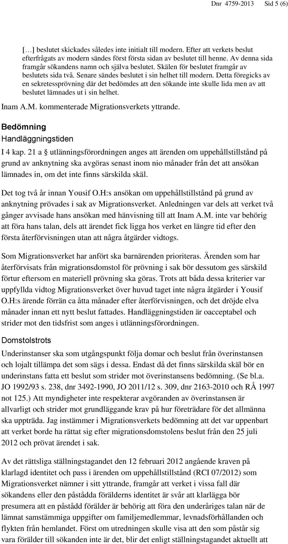 Detta föregicks av en sekretessprövning där det bedömdes att den sökande inte skulle lida men av att beslutet lämnades ut i sin helhet. Inam A.M. kommenterade Migrationsverkets yttrande.