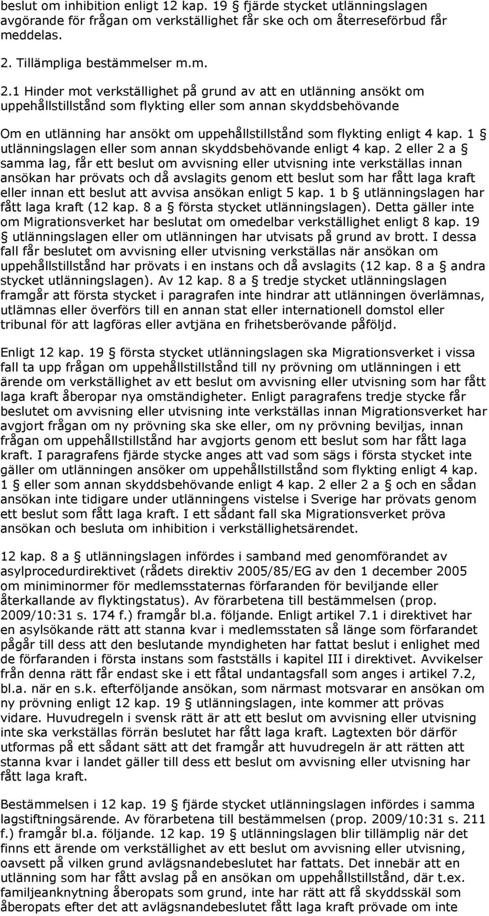 1 Hinder mot verkställighet på grund av att en utlänning ansökt om uppehållstillstånd som flykting eller som annan skyddsbehövande Om en utlänning har ansökt om uppehållstillstånd som flykting enligt