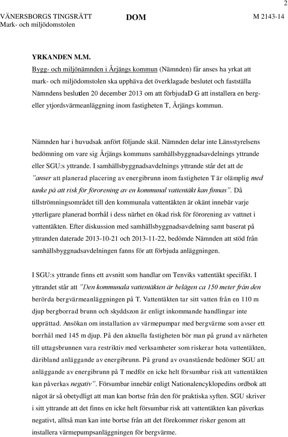 december 2013 om att förbjuda D G att installera en bergeller ytjordsvärmeanläggning inom fastigheten T, Årjängs kommun. Nämnden har i huvudsak anfört följande skäl.