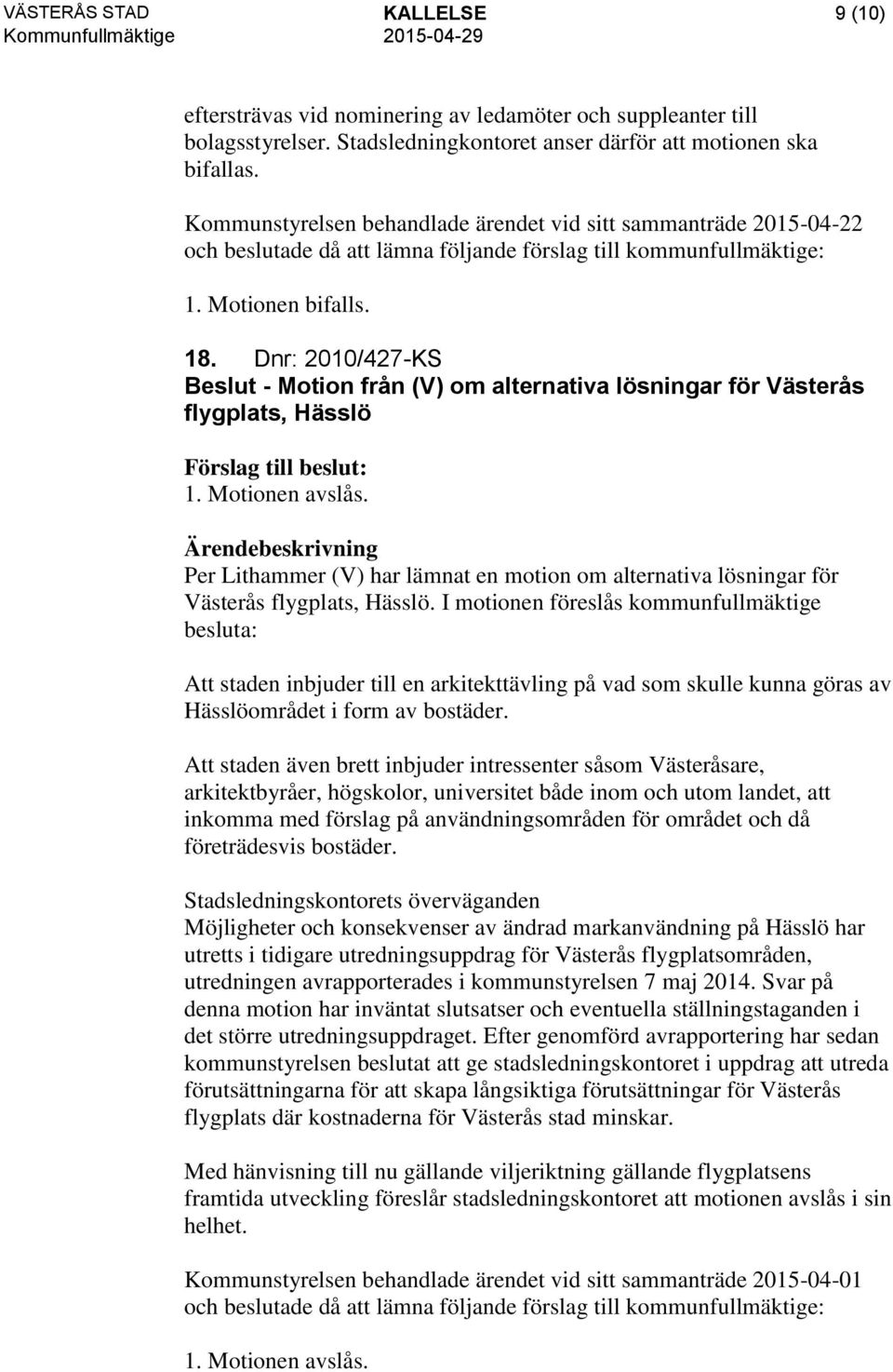 Dnr: 2010/427-KS Beslut - Motion från (V) om alternativa lösningar för Västerås flygplats, Hässlö 1. Motionen avslås.