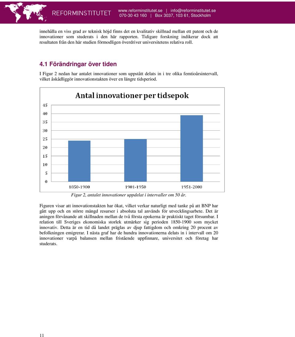 1 Förändringar över tiden I Figur 2 nedan har antalet innovationer som uppstått delats in i tre olika femtioårsintervall, vilket åskådliggör innovationstakten över en längre tidsperiod.