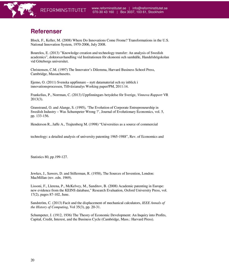 Christensen, C.M. (1997) The Innovator s Dilemma, Harvard Business School Press, Cambridge, Massachusetts. Ejemo, O.