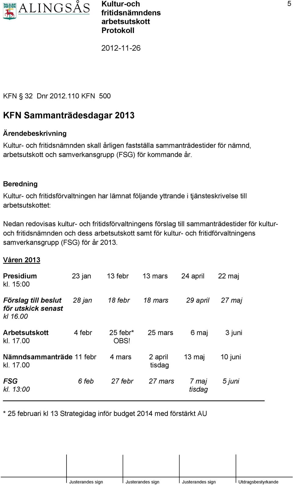 fritidsnämnden och dess samt för kultur- och fritidförvaltningens samverkansgrupp (FSG) för år 2013. Våren 2013 Presidium 23 jan 13 febr 13 mars 24 april 22 maj kl.