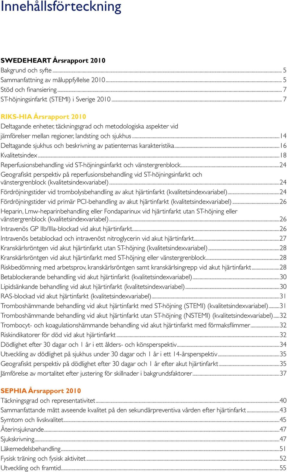 ..4 Deltagande sjukhus och beskrivning av patienternas karakteristika...6 Kvalitetsindex...8 Reperfusionsbehandling vid ST-höjningsinfarkt och vänstergrenblock.