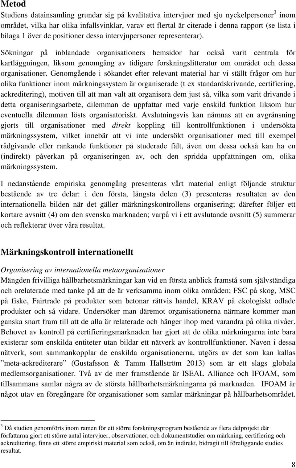 Sökningar på inblandade organisationers hemsidor har också varit centrala för kartläggningen, liksom genomgång av tidigare forskningslitteratur om området och dessa organisationer.