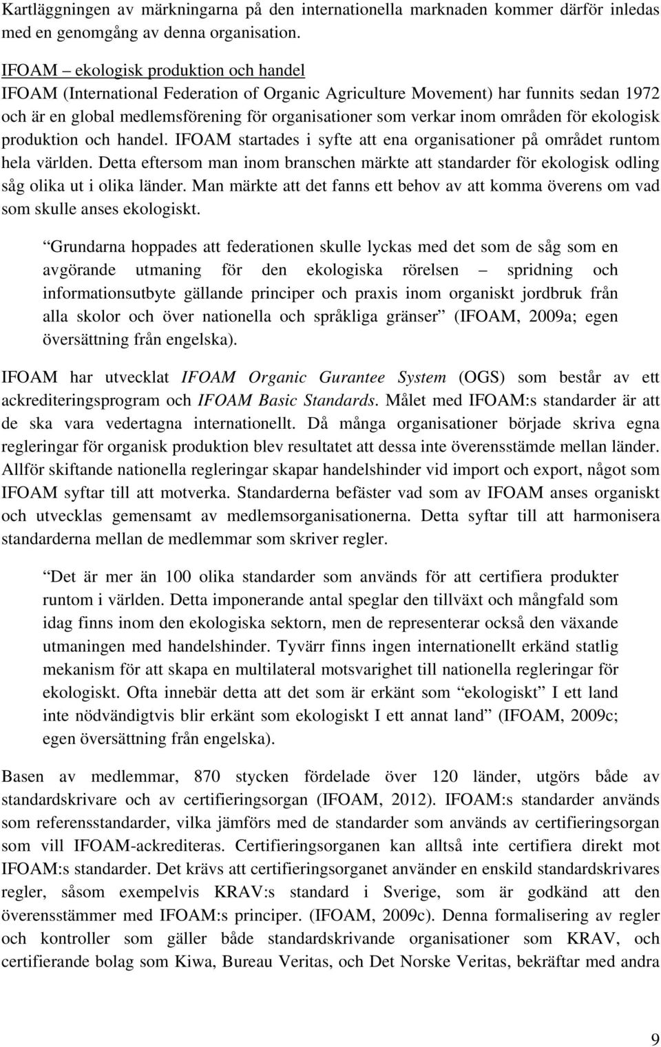 områden för ekologisk produktion och handel. IFOAM startades i syfte att ena organisationer på området runtom hela världen.