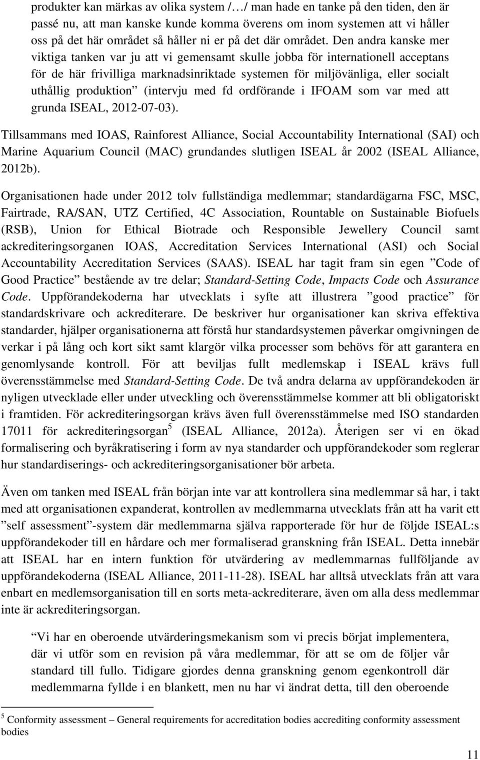 Den andra kanske mer viktiga tanken var ju att vi gemensamt skulle jobba för internationell acceptans för de här frivilliga marknadsinriktade systemen för miljövänliga, eller socialt uthållig