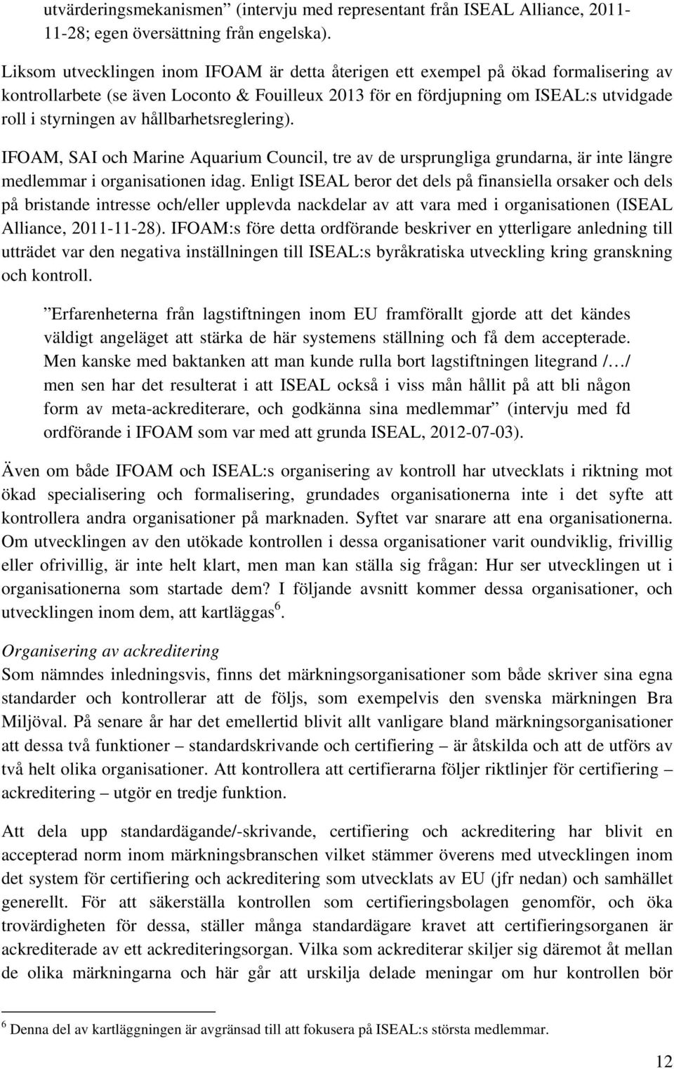 hållbarhetsreglering). IFOAM, SAI och Marine Aquarium Council, tre av de ursprungliga grundarna, är inte längre medlemmar i organisationen idag.