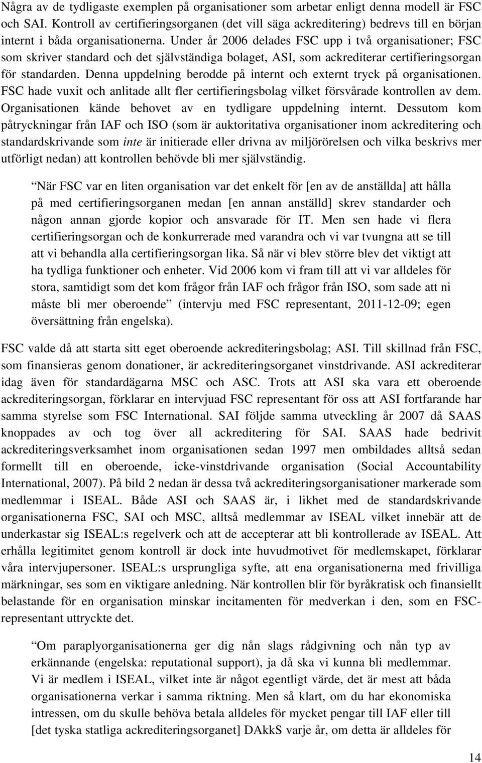 Under år 2006 delades FSC upp i två organisationer; FSC som skriver standard och det självständiga bolaget, ASI, som ackrediterar certifieringsorgan för standarden.