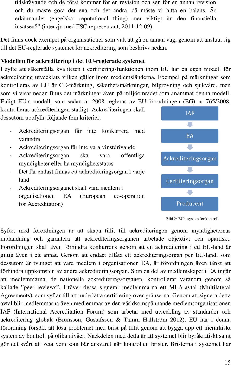 Det finns dock exempel på organisationer som valt att gå en annan väg, genom att ansluta sig till det EU-reglerade systemet för ackreditering som beskrivs nedan.